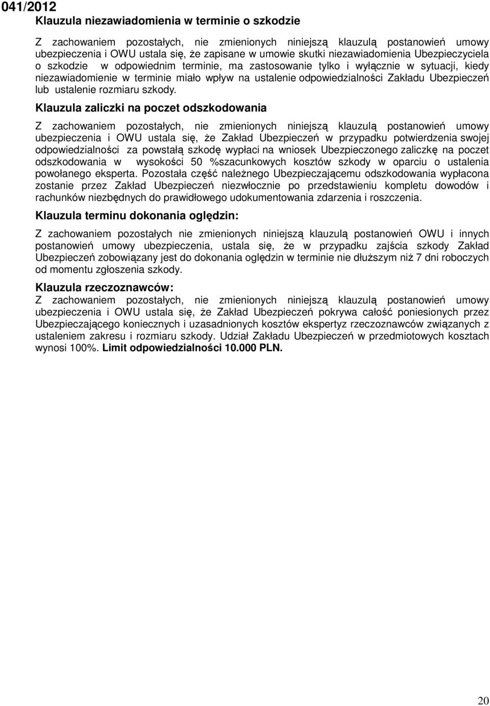 Klauzula zaliczki na poczet odszkodowania ubezpieczenia i OWU ustala się, Ŝe Zakład Ubezpieczeń w przypadku potwierdzenia swojej odpowiedzialności za powstałą szkodę wypłaci na wniosek Ubezpieczonego