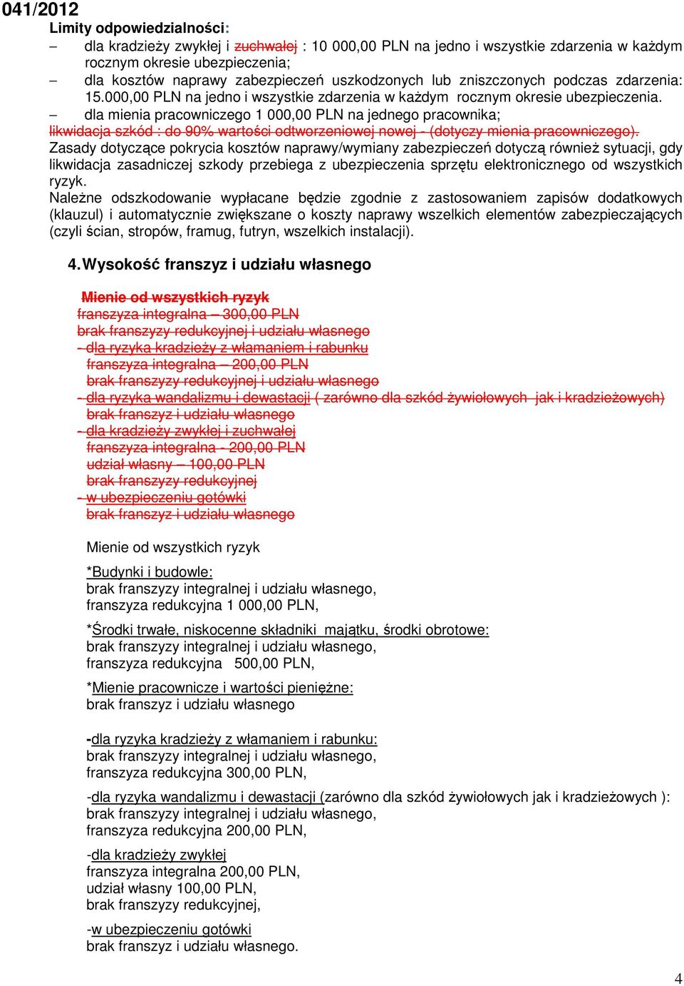 dla mienia pracowniczego 1 000,00 PLN na jednego pracownika; likwidacja szkód : do 90% wartości odtworzeniowej nowej - (dotyczy mienia pracowniczego).