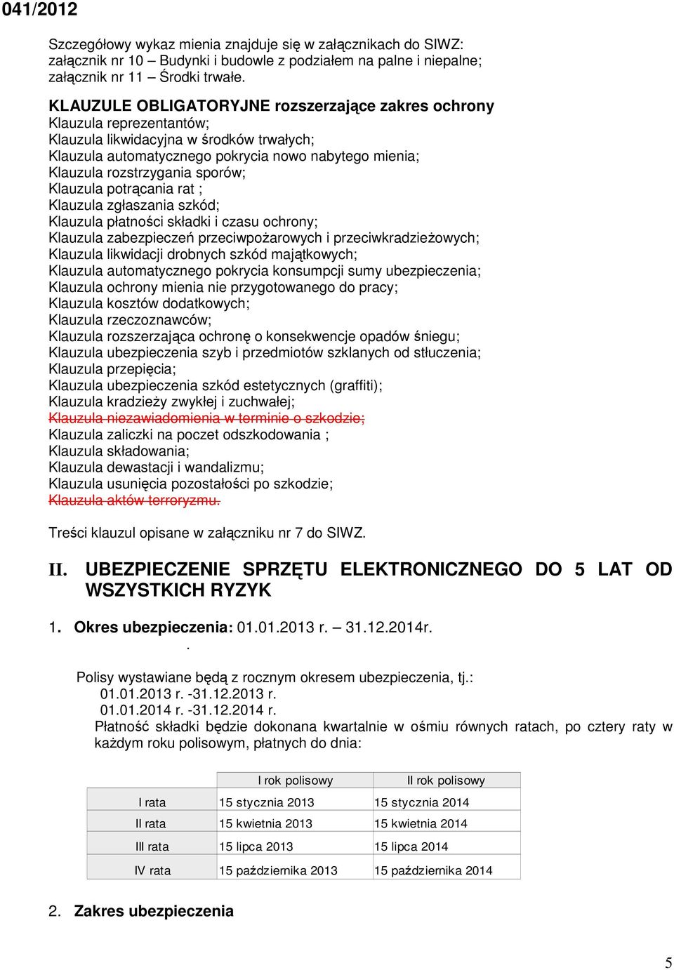 sporów; Klauzula potrącania rat ; Klauzula zgłaszania szkód; Klauzula płatności składki i czasu ochrony; Klauzula zabezpieczeń przeciwpoŝarowych i przeciwkradzieŝowych; Klauzula likwidacji drobnych