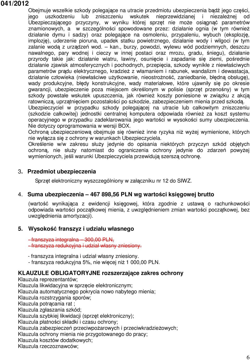 wybuch (eksplozję, implozję), uderzenie pioruna, upadek statku powietrznego, działanie wody i wilgoci (w tym zalanie wodą z urządzeń wod. kan.