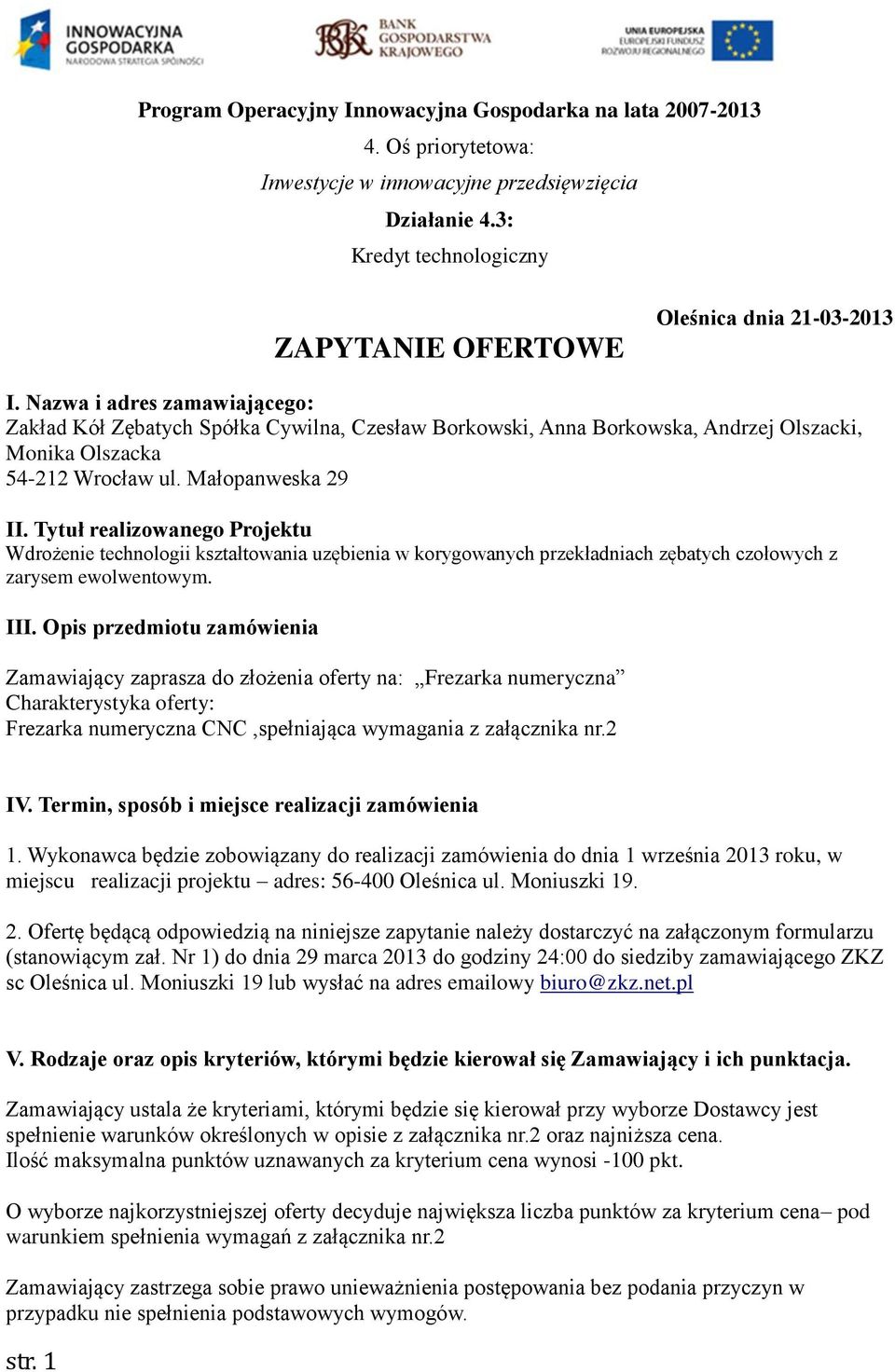 Opis przedmiotu zamówienia Zamawiający zaprasza do złożenia oferty na: Frezarka numeryczna Charakterystyka oferty: Frezarka numeryczna CNC,spełniająca wymagania z załącznika nr.2 IV.