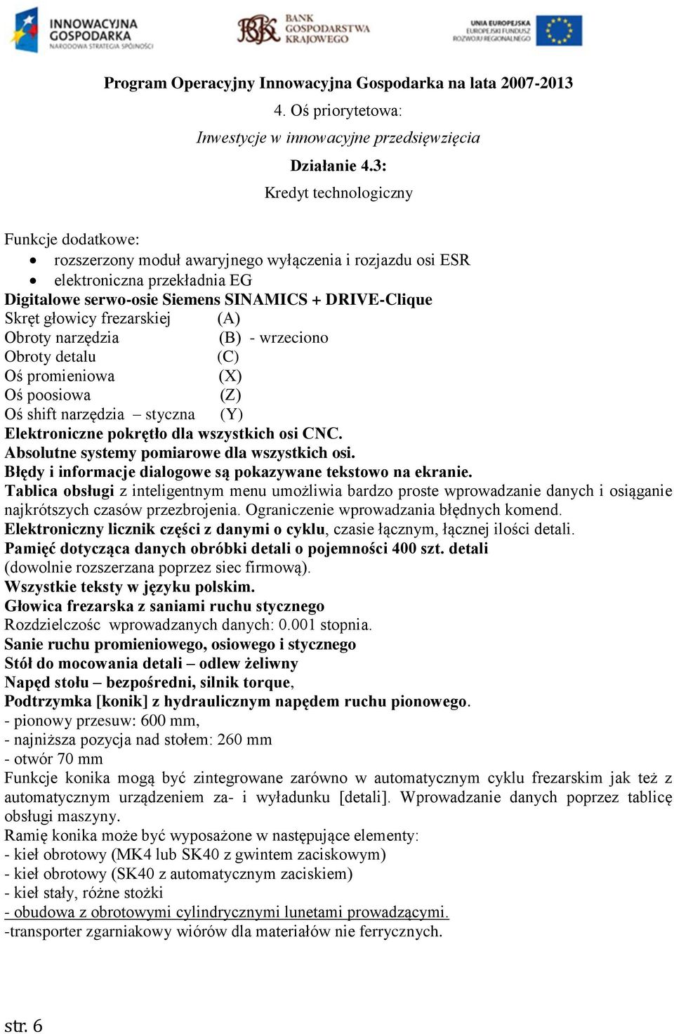 Absolutne systemy pomiarowe dla wszystkich osi. Błędy i informacje dialogowe są pokazywane tekstowo na ekranie.