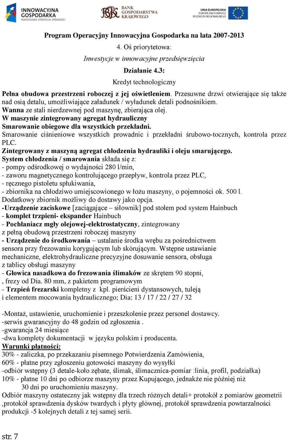 Smarowanie ciśnieniowe wszystkich prowadnic i przekładni śrubowo-tocznych, kontrola przez PLC. Zintegrowany z maszyną agregat chłodzenia hydrauliki i oleju smarującego.