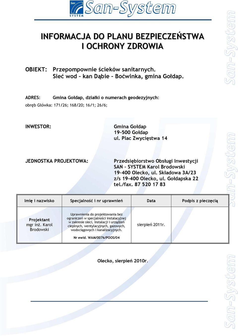 Plac Zwycięstwa 14 JEDNOSTKA PROJEKTOWA: Przedsiębirstw Obsługi Inwestycji SAN SYSTEM Karl Brdwski 19 400 Oleck, ul. Składwa 3A/23 z/s 19-400 Oleck, ul. Głdapska 22 tel./fax.