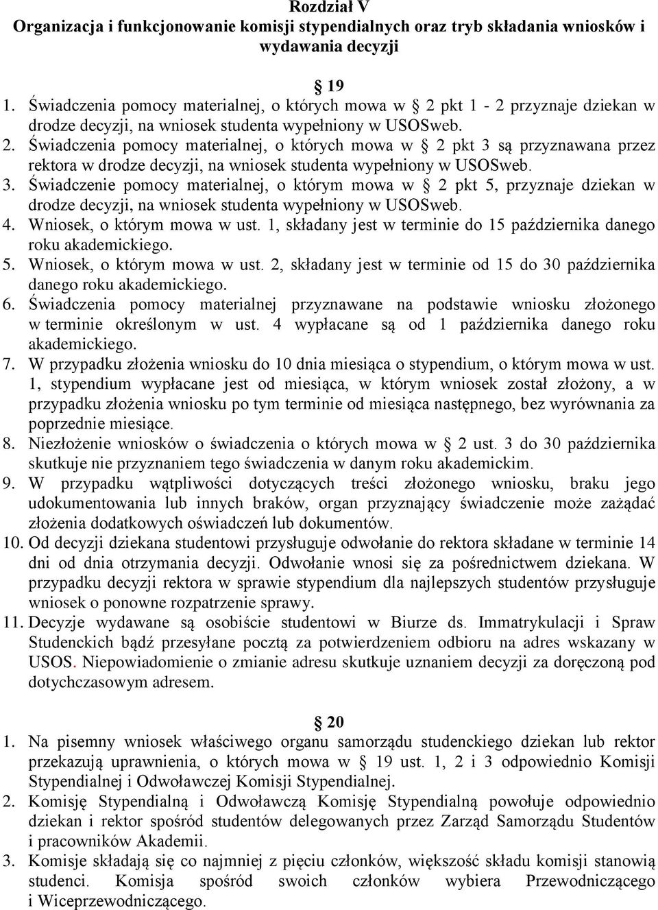 3. Świadczenie pomocy materialnej, o którym mowa w 2 pkt 5, przyznaje dziekan w drodze decyzji, na wniosek studenta wypełniony w USOSweb. 4. Wniosek, o którym mowa w ust.