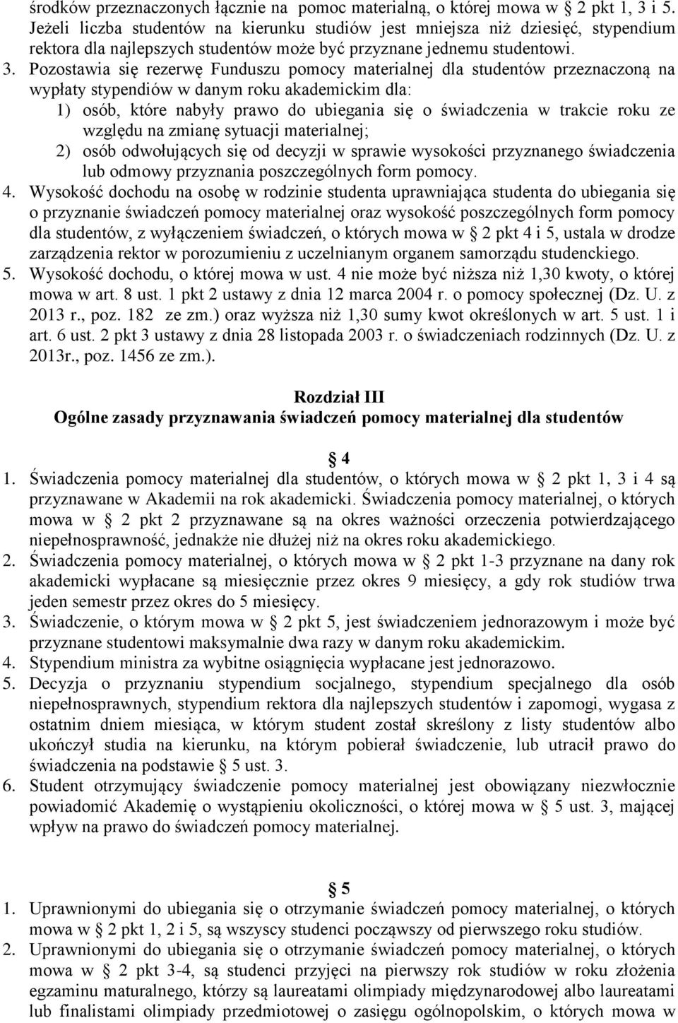 Pozostawia się rezerwę Funduszu pomocy materialnej dla studentów przeznaczoną na wypłaty stypendiów w danym roku akademickim dla: 1) osób, które nabyły prawo do ubiegania się o świadczenia w trakcie