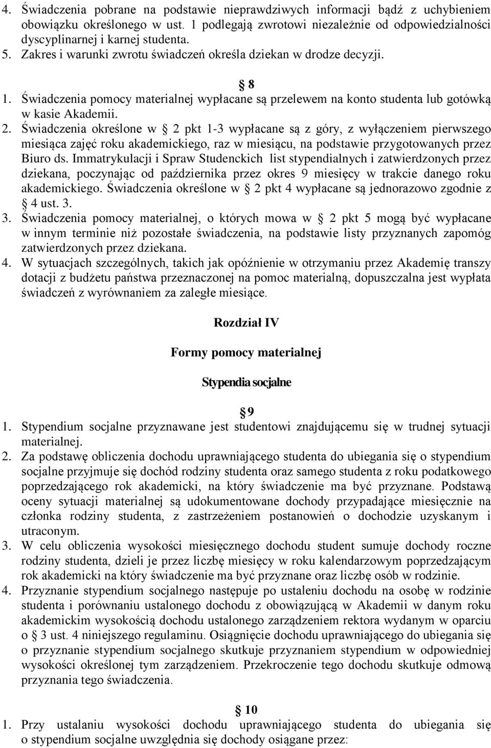 Świadczenia określone w 2 pkt 1-3 wypłacane są z góry, z wyłączeniem pierwszego miesiąca zajęć roku akademickiego, raz w miesiącu, na podstawie przygotowanych przez Biuro ds.