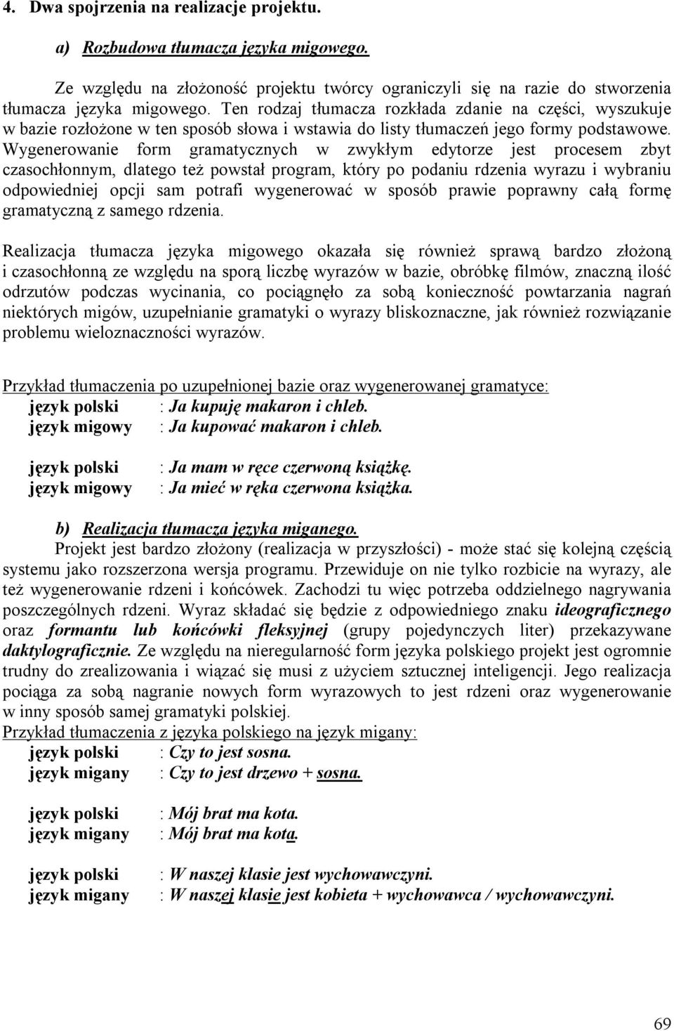 Wygenerowanie form gramatycznych w zwykłym edytorze jest procesem zbyt czasochłonnym, dlatego też powstał program, który po podaniu rdzenia wyrazu i wybraniu odpowiedniej opcji sam potrafi