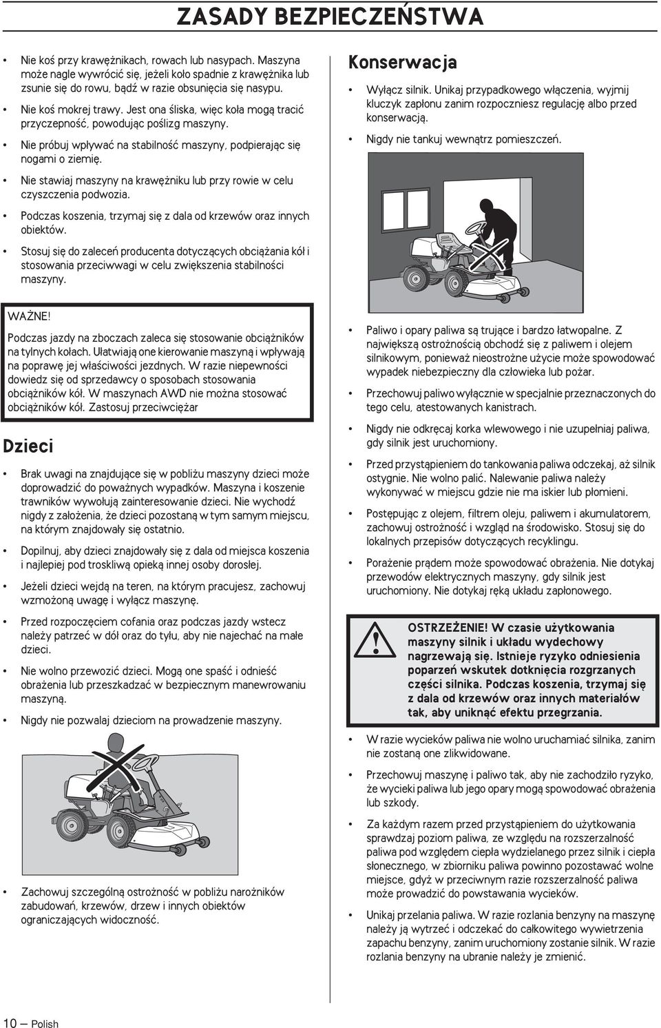 Nie stawiaj maszyny na kraw niku lub przy rowie w celu czyszczenia podwozia. Podczas koszenia, trzymaj si z dala od krzewów oraz innych obiektów.