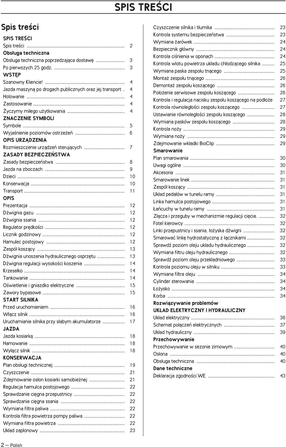 .. 6 OPIS URZÑDZENIA Rozmieszczenie urzàdzeƒ sterujàcych... 7 ZASADY BEZPIECZE STWA Zasady bezpieczeƒstwa... 8 Jazda na zboczach... 9 Dzieci... 10 Konserwacja... 10 Transport... 11 OPIS Prezentacja.