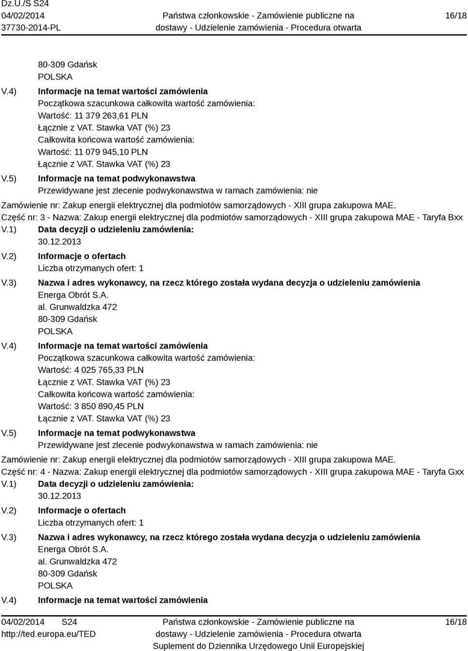 Stawka VAT (%) 23 Informacje na temat podwykonawstwa Przewidywane jest zlecenie podwykonawstwa w ramach zamówienia: nie Zamówienie nr: Zakup energii elektrycznej dla podmiotów samorządowych - XIII