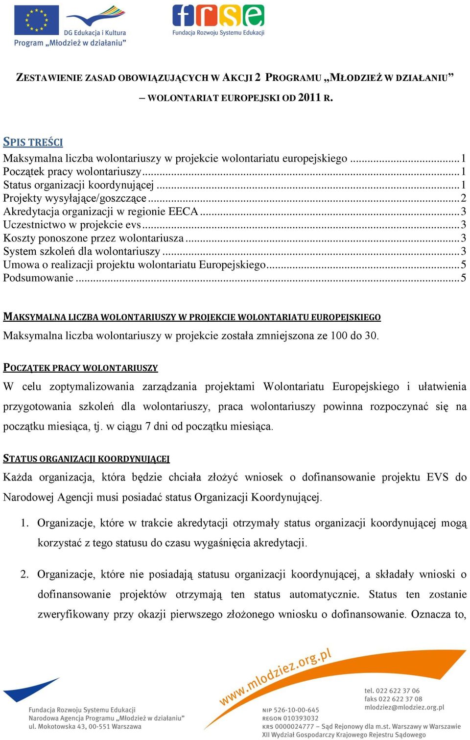 .. 3 Koszty ponoszone przez wolontariusza... 3 System szkoleń dla wolontariuszy... 3 Umowa o realizacji projektu wolontariatu Europejskiego... 5 Podsumowanie.