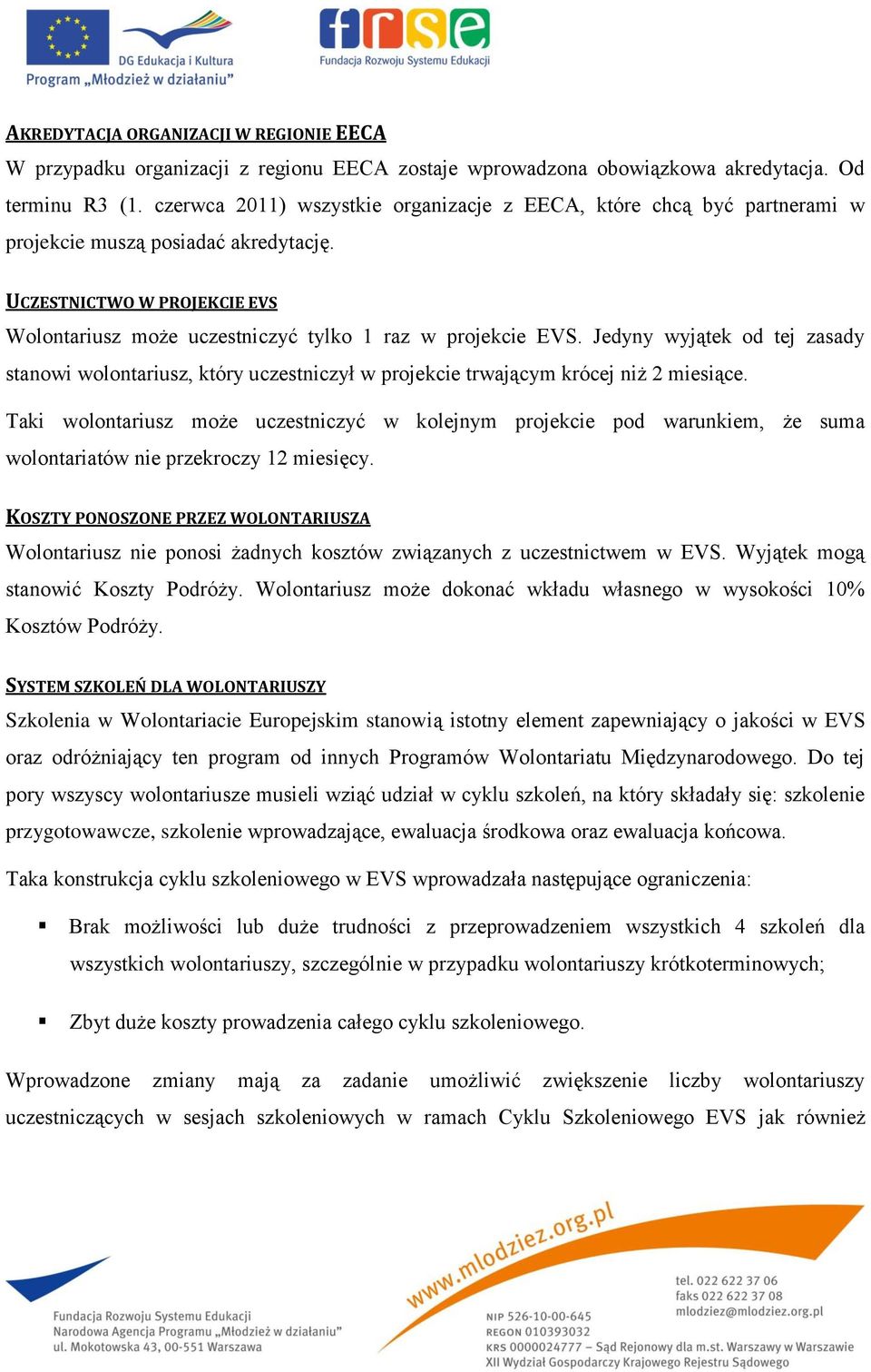 Jedyny wyjątek od tej zasady stanowi wolontariusz, który uczestniczył w projekcie trwającym krócej niż 2 miesiące.