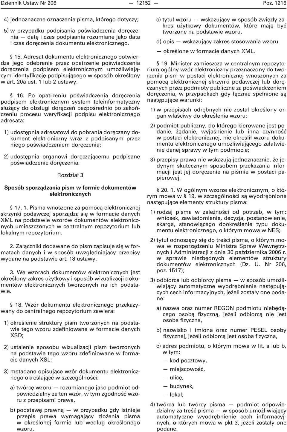 Adresat dokumentu elektronicznego potwierdza jego odebranie przez opatrzenie poświadczenia doręczenia podpisem elektronicznym umożliwiającym identyfikację podpisującego w sposób określony w art.