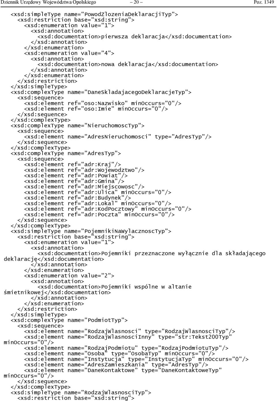 deklaracja</xsd:documentation> <xsd:complextype name="daneskladajacegodeklaracjetyp"> <xsd:element ref="oso:nazwisko" <xsd:element ref="oso:imie" <xsd:complextype name="nieruchomosctyp"> <xsd:element