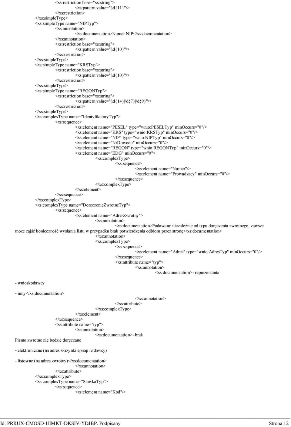 </xs:simpletype> <xs:simpletype name="regontyp"> <xs:restriction base="xs:string"> <xs:pattern value=" \d{14} \d{7} \d{9}"/> </xs:restriction> </xs:simpletype> <xs:complextype