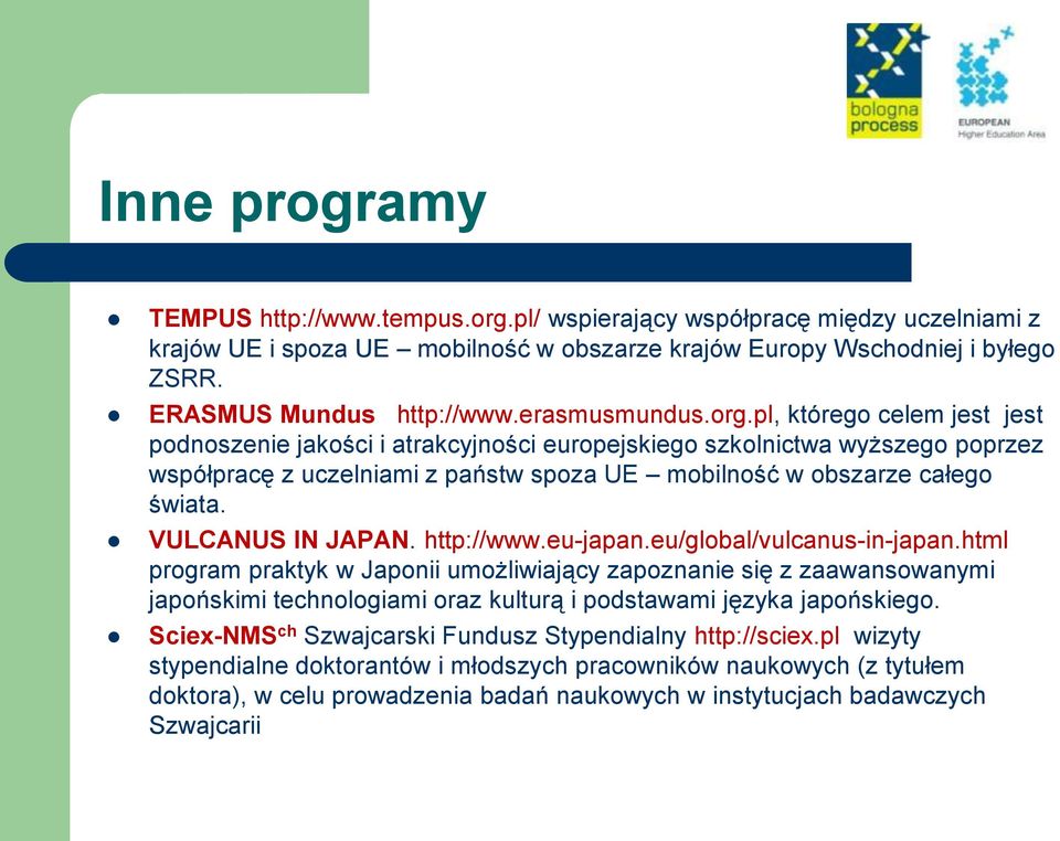 pl, którego celem jest jest podnoszenie jakości i atrakcyjności europejskiego szkolnictwa wyższego poprzez współpracę z uczelniami z państw spoza UE mobilność w obszarze całego świata.