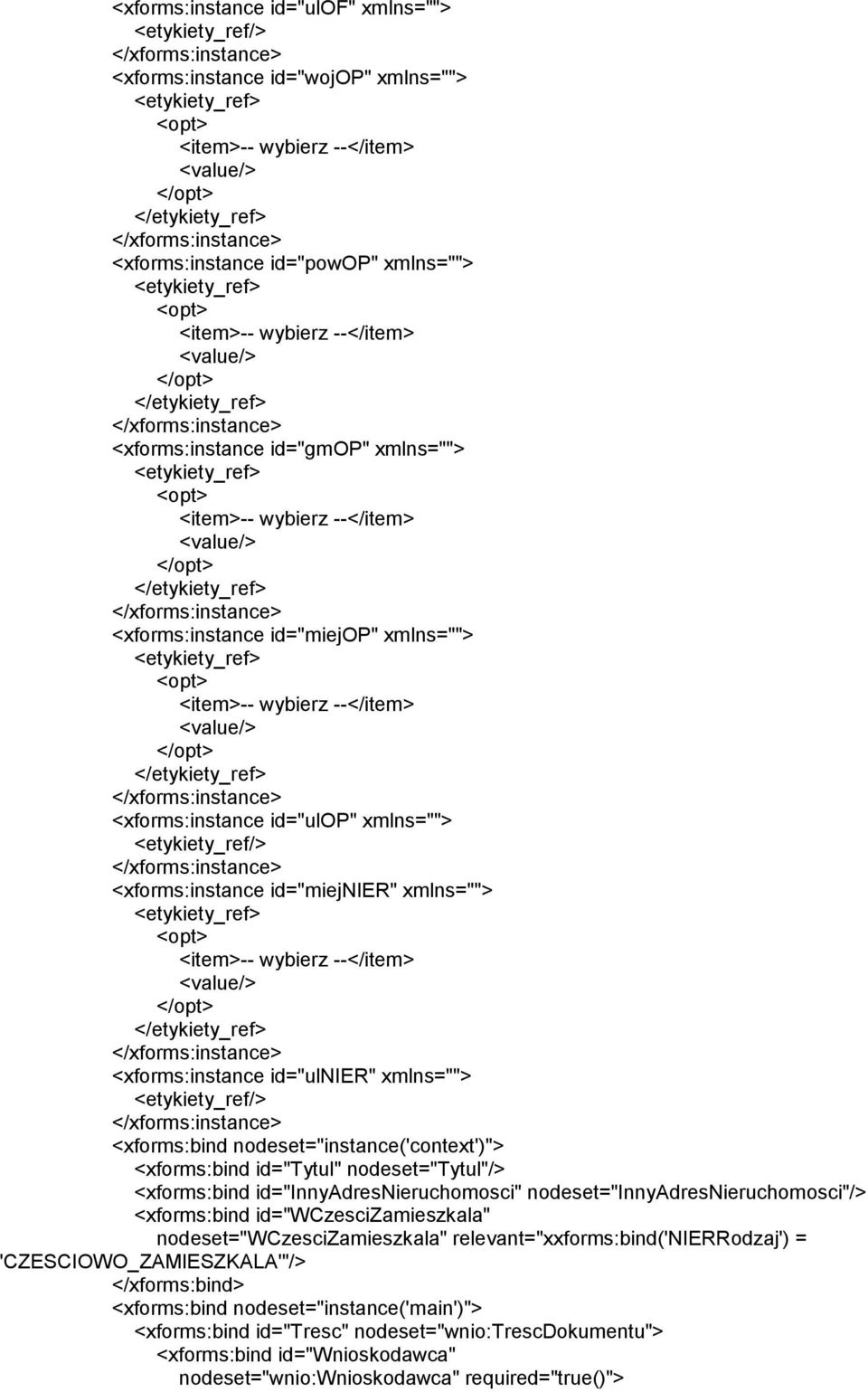 </etykiety_ref> <xforms:instance id="miejop" xmlns=""> <etykiety_ref> <opt> <item>-- wybierz --</item> <value/> </opt> </etykiety_ref> <xforms:instance id="ulop" xmlns=""> <etykiety_ref/>