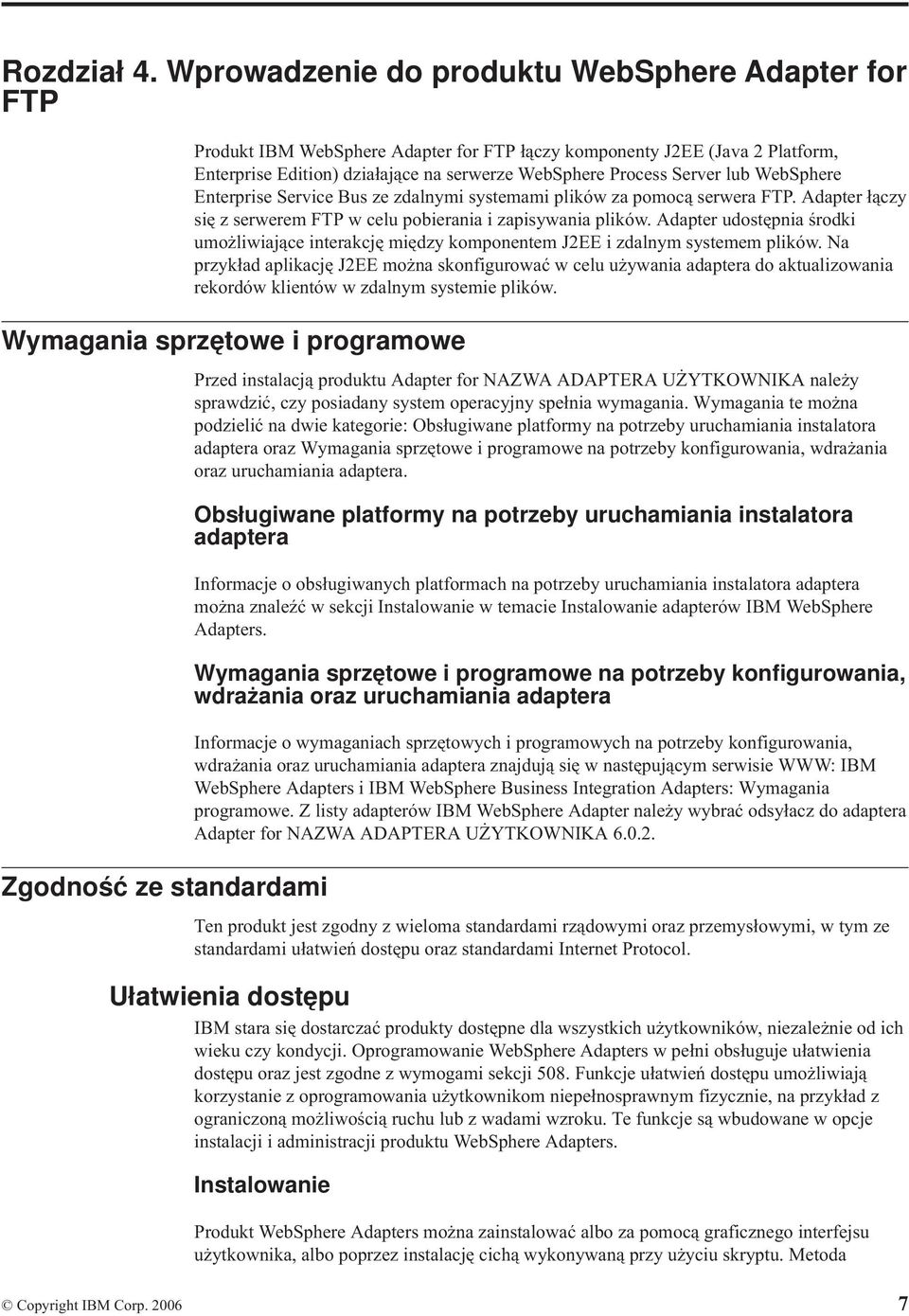 lub WebSphere Enterprise Service Bus ze zdalnymi systemami plików za pomocą serwera FTP. Adapter łączy się z serwerem FTP w celu pobierania i zapisywania plików.