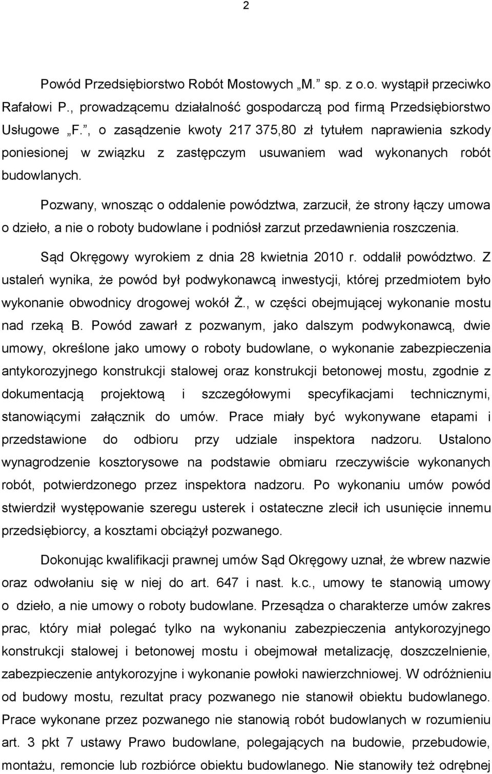 Pozwany, wnosząc o oddalenie powództwa, zarzucił, że strony łączy umowa o dzieło, a nie o roboty budowlane i podniósł zarzut przedawnienia roszczenia. Sąd Okręgowy wyrokiem z dnia 28 kwietnia 2010 r.