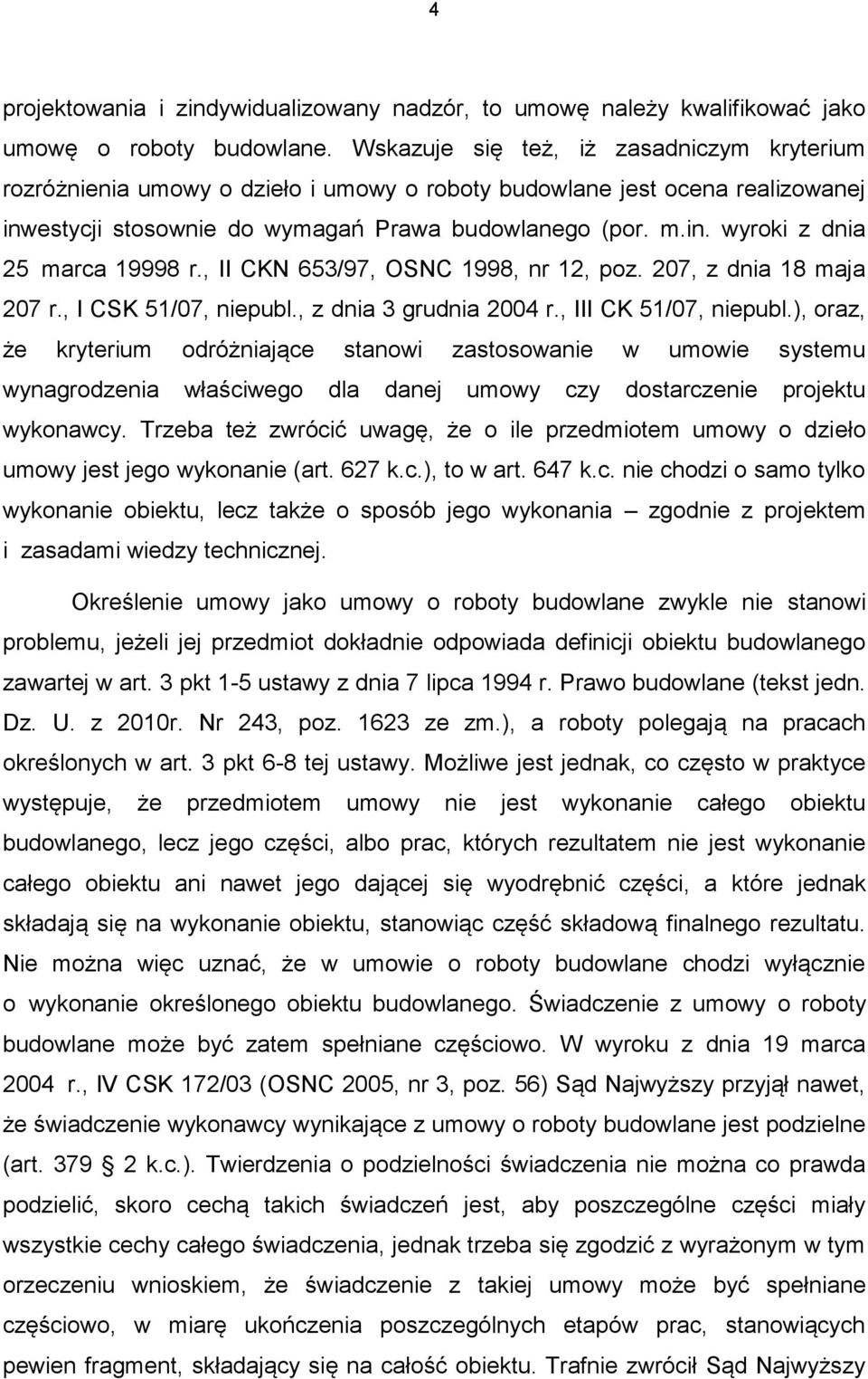 , II CKN 653/97, OSNC 1998, nr 12, poz. 207, z dnia 18 maja 207 r., I CSK 51/07, niepubl., z dnia 3 grudnia 2004 r., III CK 51/07, niepubl.