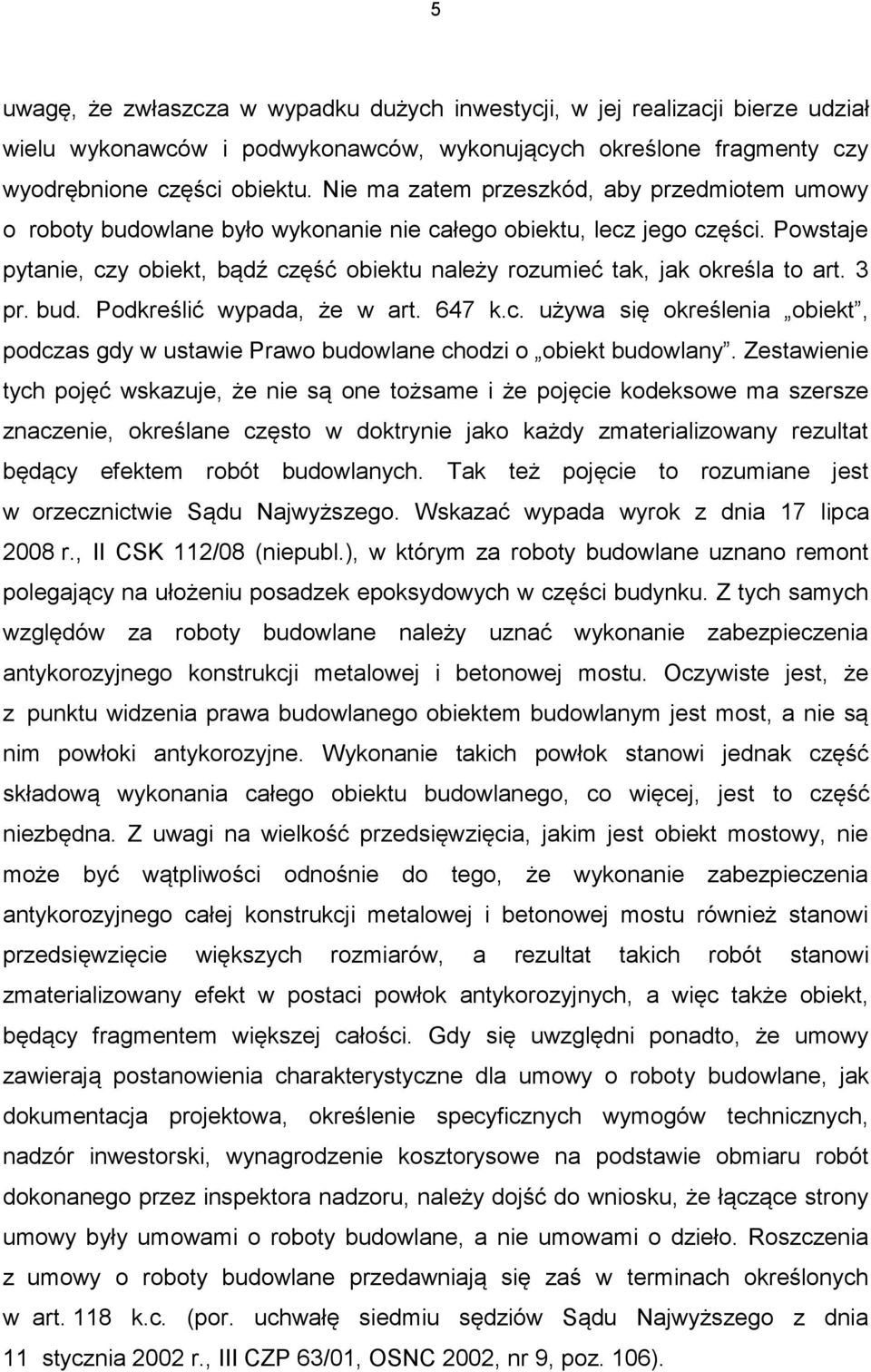 Powstaje pytanie, czy obiekt, bądź część obiektu należy rozumieć tak, jak określa to art. 3 pr. bud. Podkreślić wypada, że w art. 647 k.c. używa się określenia obiekt, podczas gdy w ustawie Prawo budowlane chodzi o obiekt budowlany.