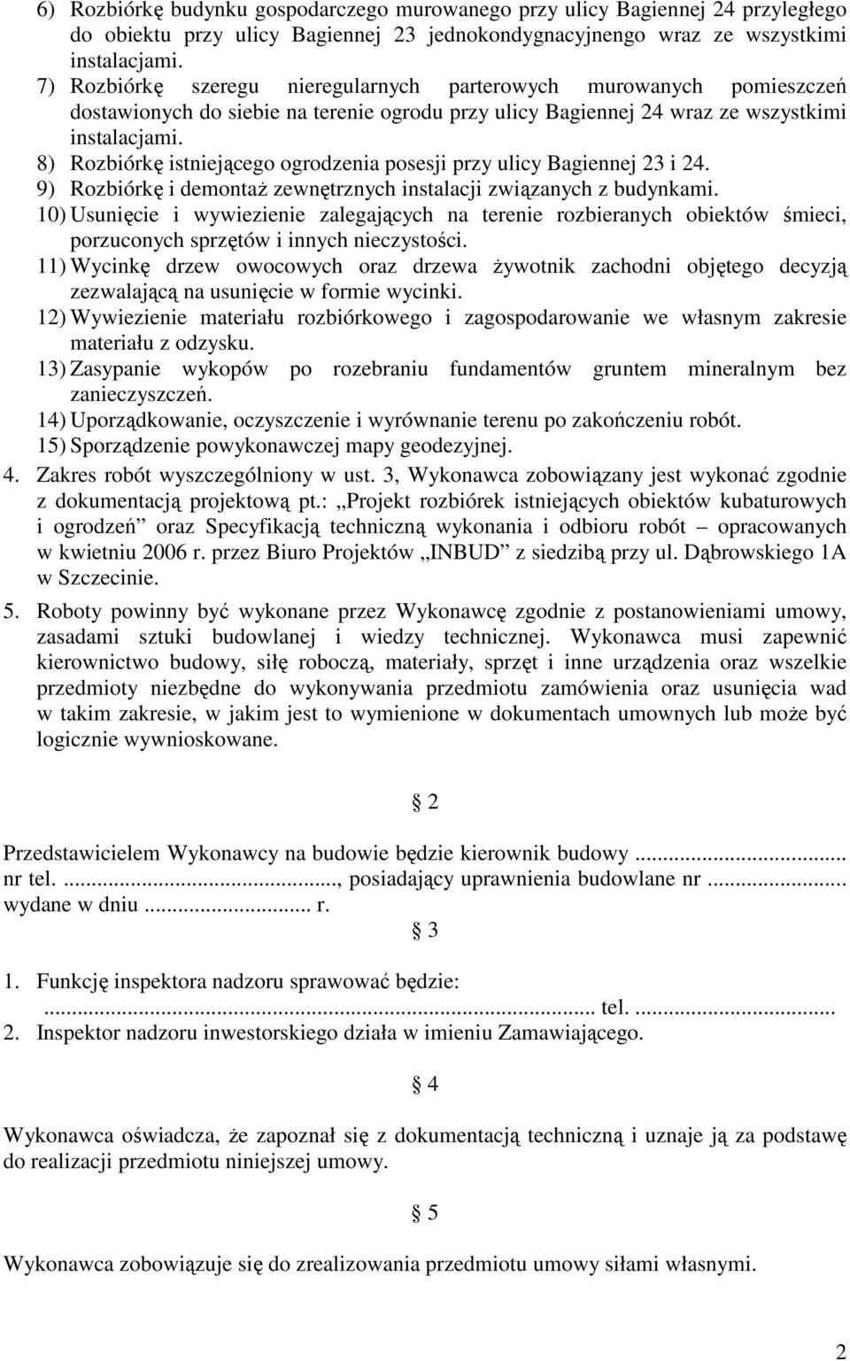 8) Rozbiórkę istniejącego ogrodzenia posesji przy ulicy Bagiennej 23 i 24. 9) Rozbiórkę i demontaŝ zewnętrznych instalacji związanych z budynkami.