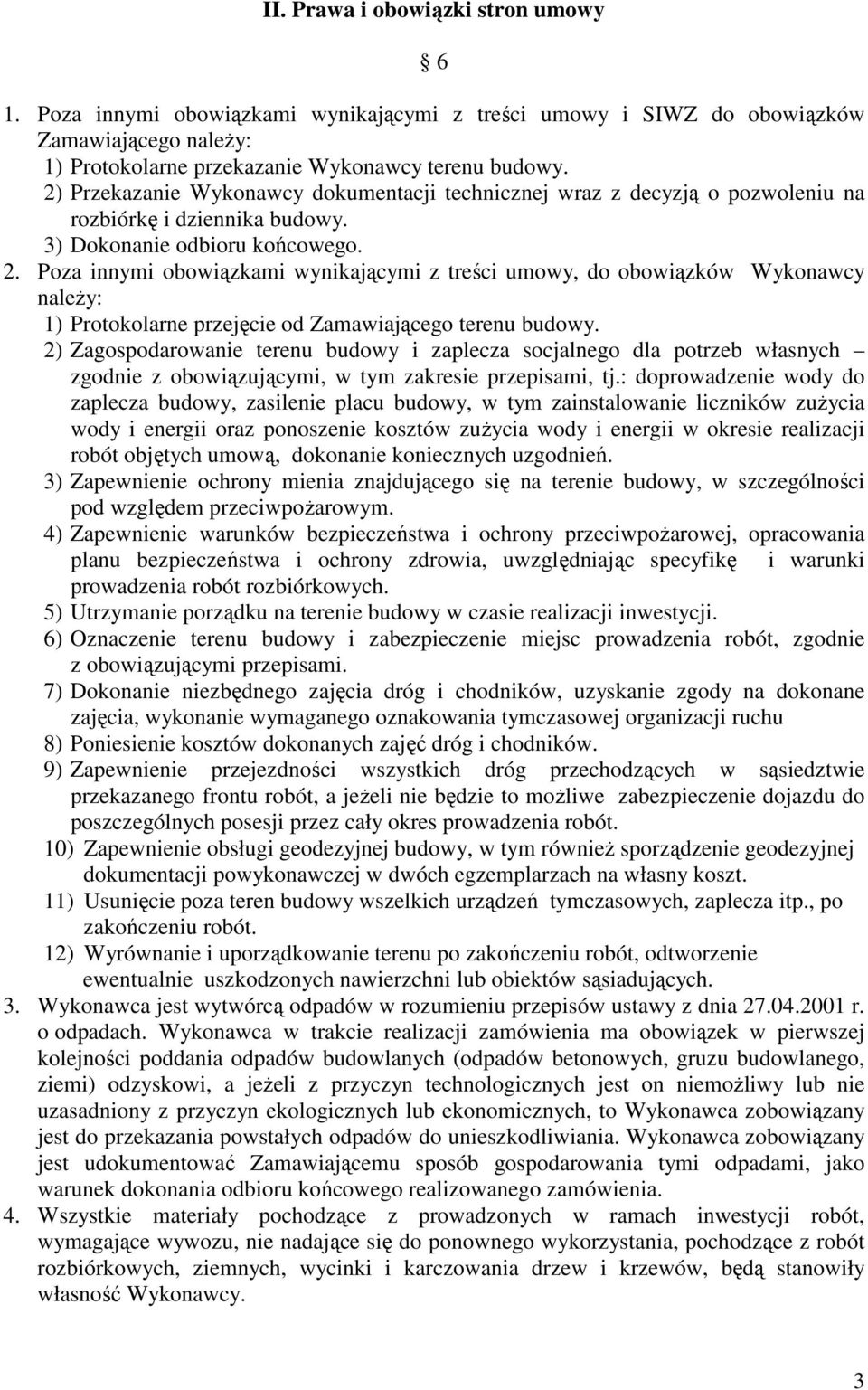 Poza innymi obowiązkami wynikającymi z treści umowy, do obowiązków Wykonawcy naleŝy: 1) Protokolarne przejęcie od Zamawiającego terenu budowy.