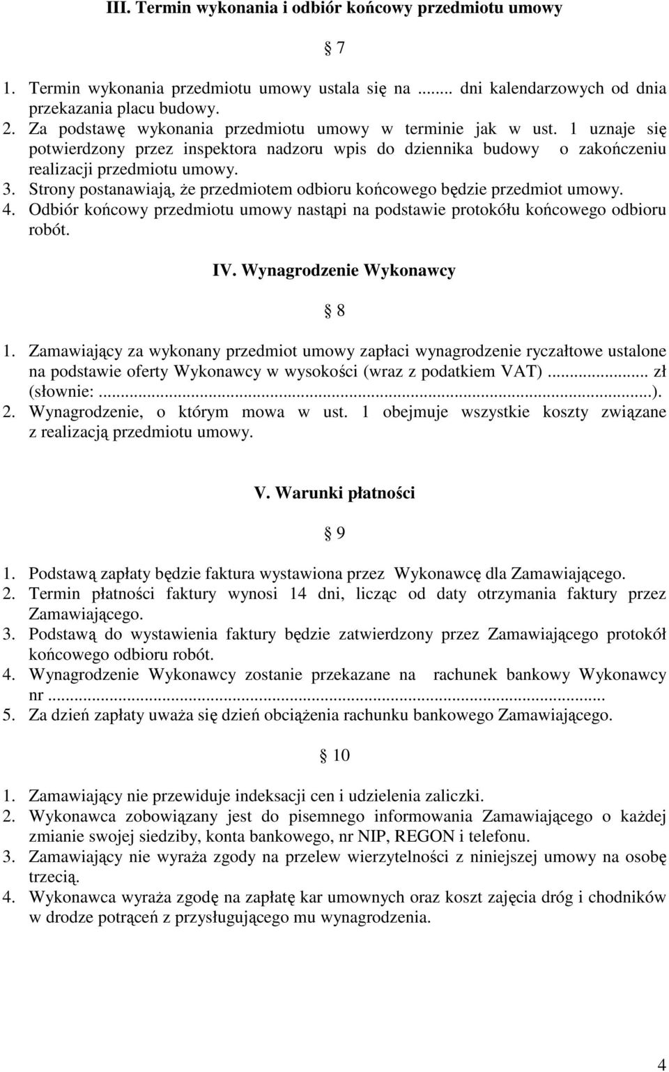 Strony postanawiają, Ŝe przedmiotem odbioru końcowego będzie przedmiot umowy. 4. Odbiór końcowy przedmiotu umowy nastąpi na podstawie protokółu końcowego odbioru robót. IV.