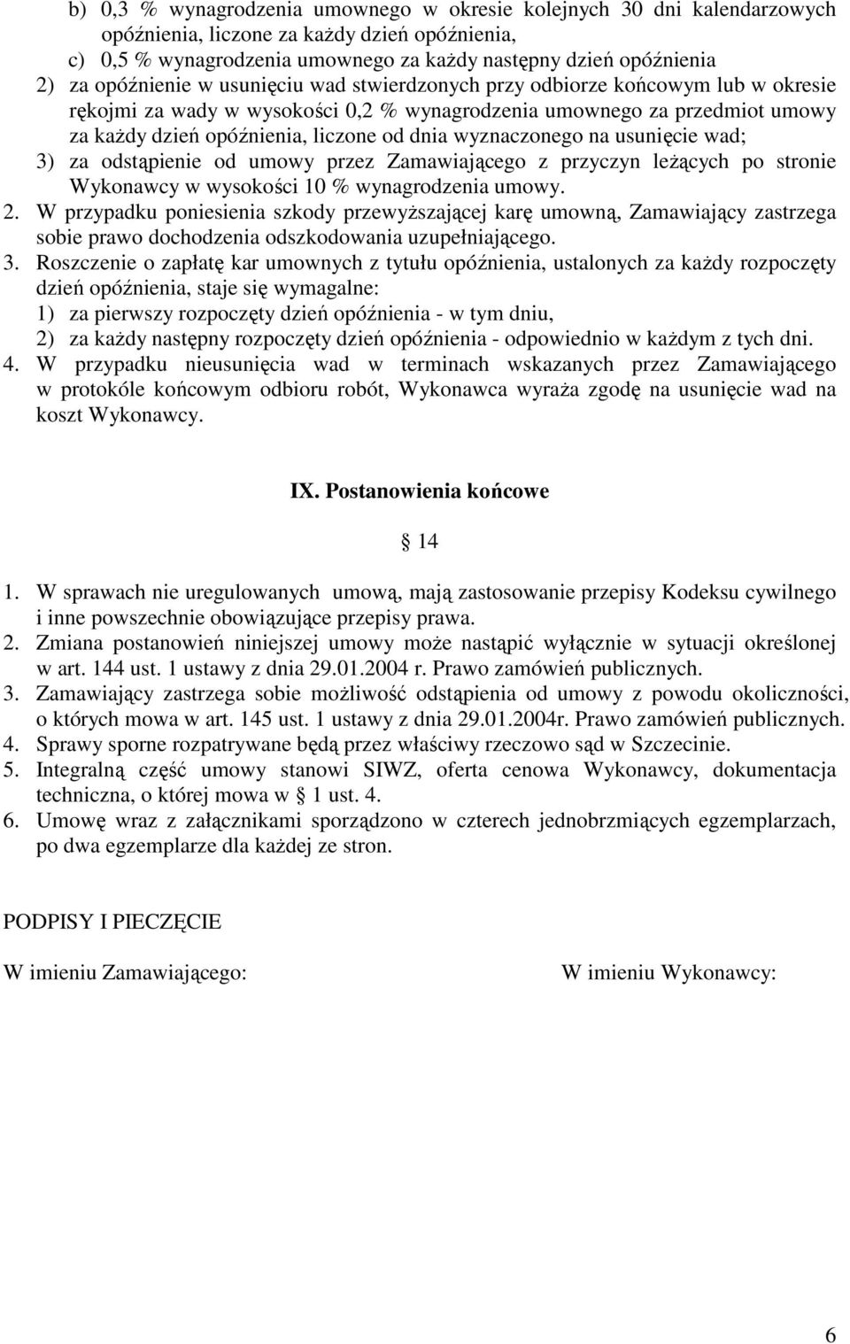 wyznaczonego na usunięcie wad; 3) za odstąpienie od umowy przez Zamawiającego z przyczyn leŝących po stronie Wykonawcy w wysokości 10 % wynagrodzenia umowy. 2.