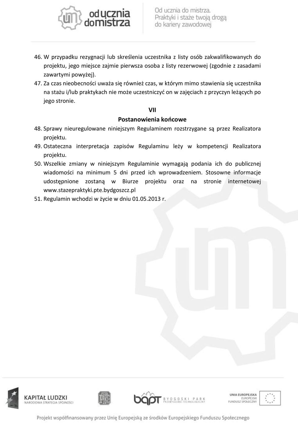 VII Postanowienia końcowe 48. Sprawy nieuregulowane niniejszym Regulaminem rozstrzygane są przez Realizatora projektu. 49.