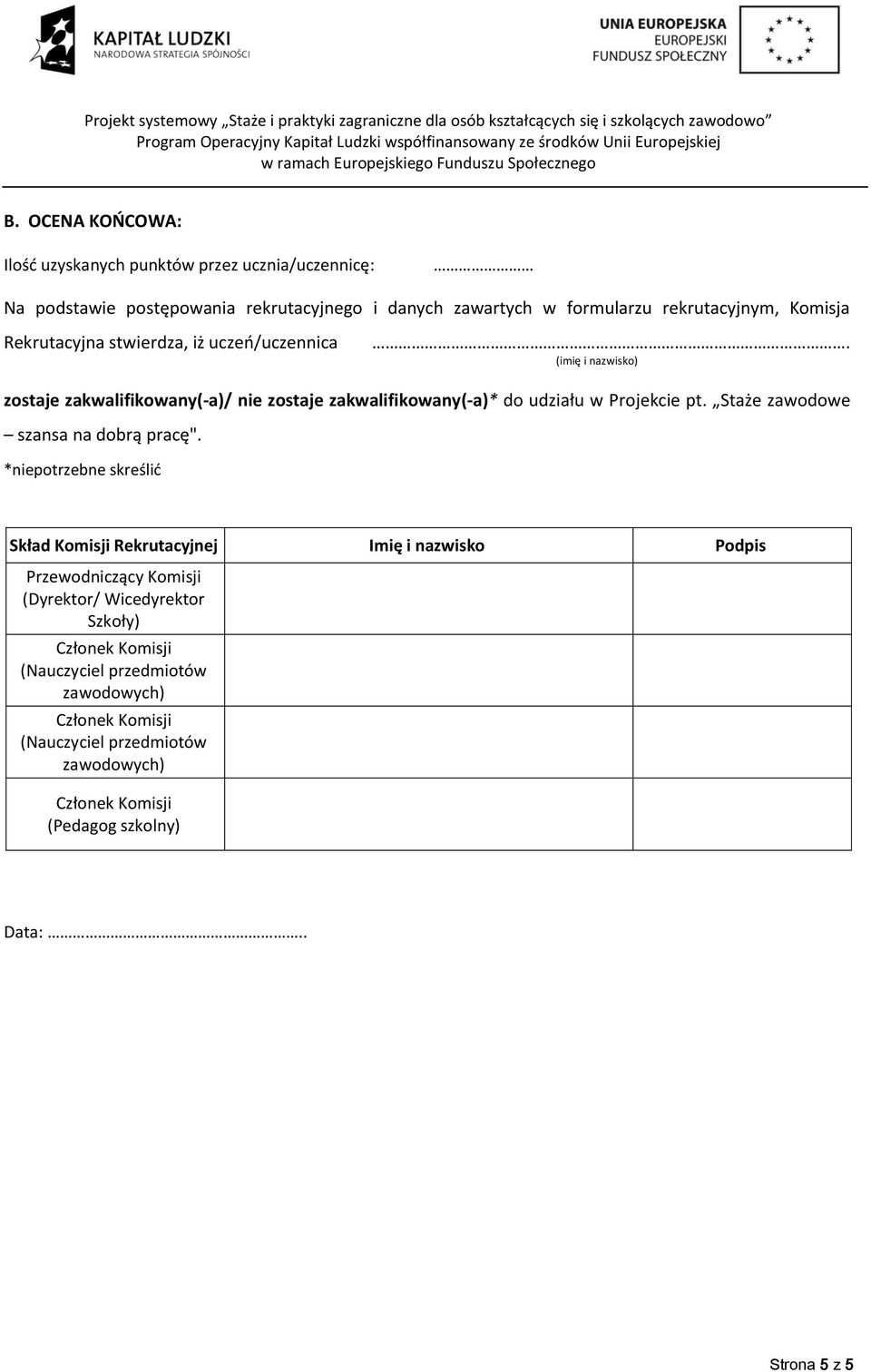 (imię i nazwisko) zostaje zakwalifikowany(-a)/ nie zostaje zakwalifikowany(-a)* do udziału w Projekcie pt. Staże zawodowe szansa na dobrą pracę".