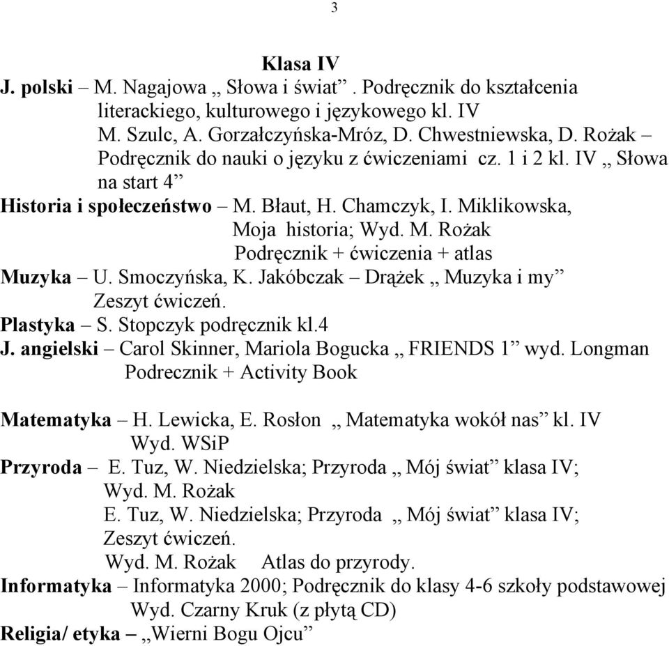 Miklikowska, Moja historia; Podręcznik + ćwiczenia + atlas Muzyka U. Smoczyńska, K. Jakóbczak Drążek Muzyka i my Zeszyt ćwiczeń. Plastyka S. Stopczyk podręcznik kl.4 J.