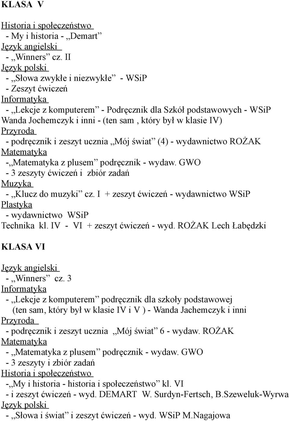 - podręcznik i zeszyt ucznia Mój świat (4) - wydawnictwo ROŻAK - z plusem podręcznik - wydaw. GWO - 3 zeszyty ćwiczeń i zbiór zadań - Klucz do muzyki cz.