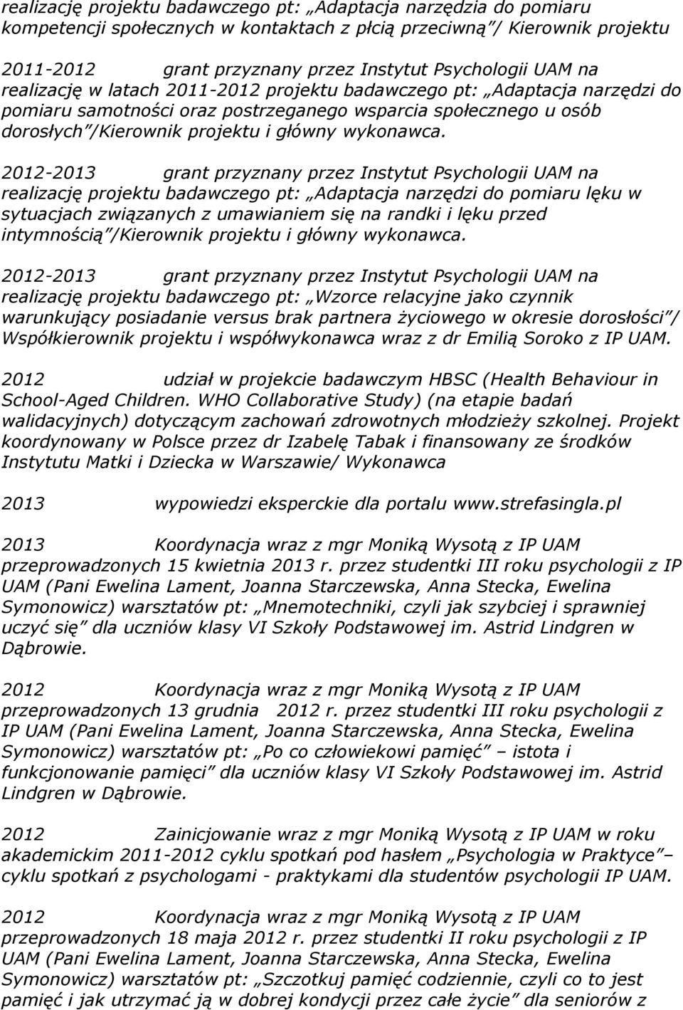 2012-2013 grant przyznany przez Instytut Psychologii UAM na realizację projektu badawczego pt: Adaptacja narzędzi do pomiaru lęku w sytuacjach związanych z umawianiem się na randki i lęku przed