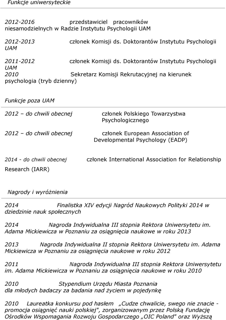 Doktorantów Instytutu Psychologii UAM 2010 Sekretarz Komisji Rekrutacyjnej na kierunek psychologia (tryb dzienny) Funkcje poza UAM 2012 do chwili obecnej członek Polskiego Towarzystwa