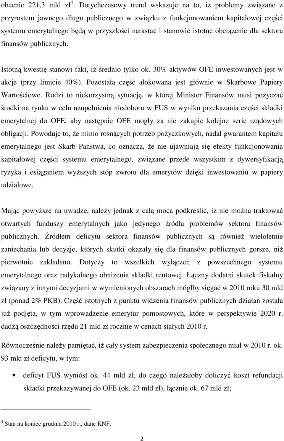 stanowić istotne obciążenie dla sektora finansów publicznych. Istotną kwestię stanowi fakt, iż średnio tylko ok. 30% aktywów OFE inwestowanych jest w akcje (przy limicie 40%).