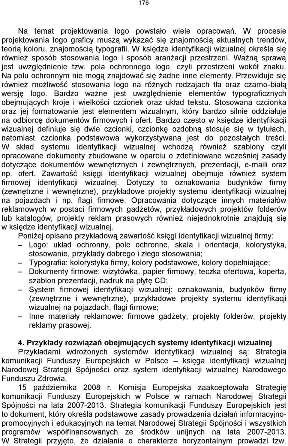 Na polu ochronnym nie mogą znajdować się żadne inne elementy. Przewiduje się również możliwość stosowania logo na różnych rodzajach tła oraz czarno-białą wersję logo.