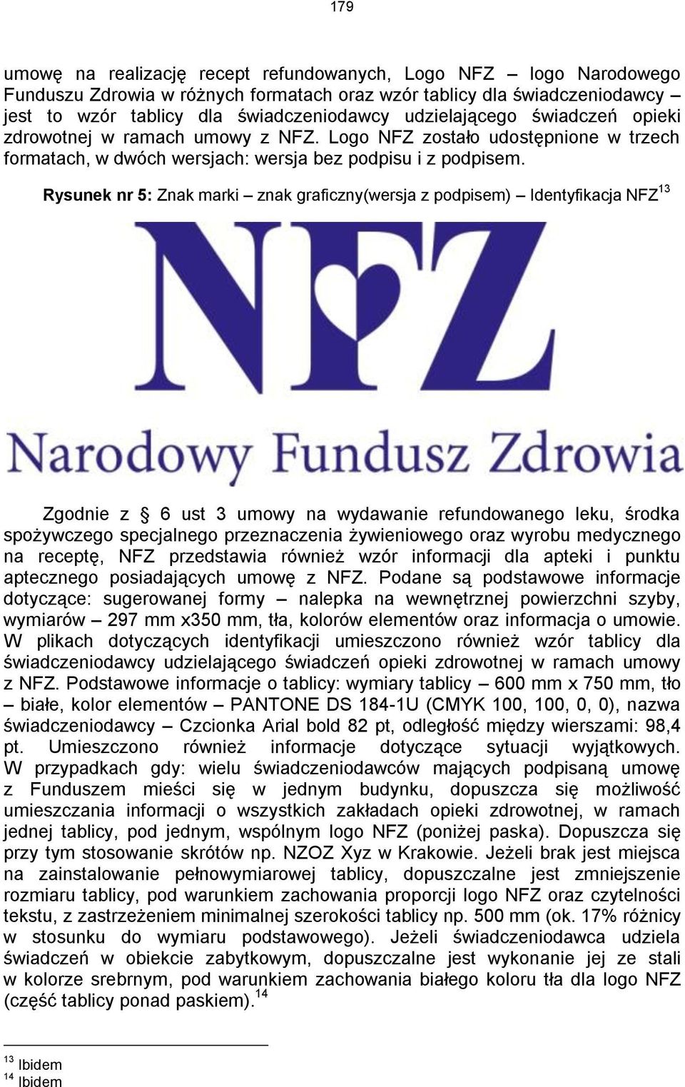 Rysunek nr 5: Znak marki znak graficzny(wersja z podpisem) Identyfikacja NFZ 13 Zgodnie z 6 ust 3 umowy na wydawanie refundowanego leku, środka spożywczego specjalnego przeznaczenia żywieniowego oraz