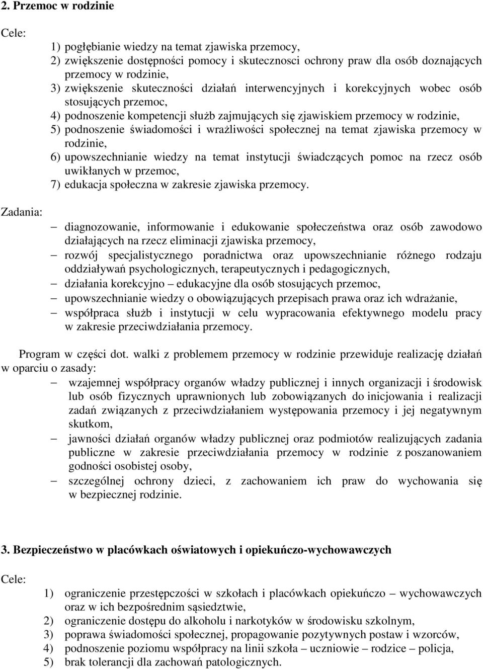 świadomości i wrażliwości społecznej na temat zjawiska przemocy w rodzinie, 6) upowszechnianie wiedzy na temat instytucji świadczących pomoc na rzecz osób uwikłanych w przemoc, 7) edukacja społeczna