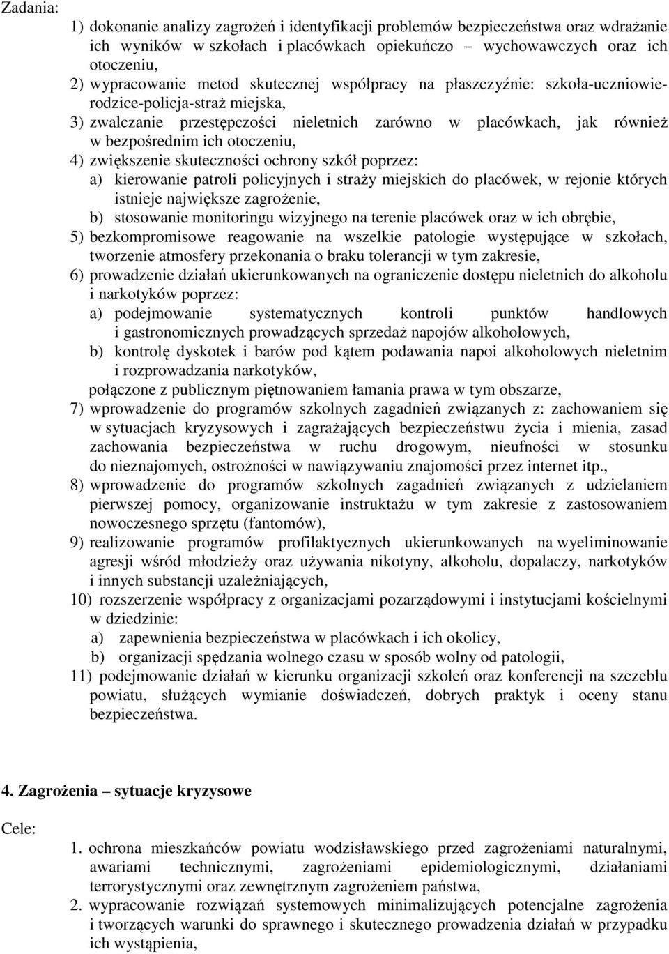 zwiększenie skuteczności ochrony szkół poprzez: a) kierowanie patroli policyjnych i straży miejskich do placówek, w rejonie których istnieje największe zagrożenie, b) stosowanie monitoringu wizyjnego