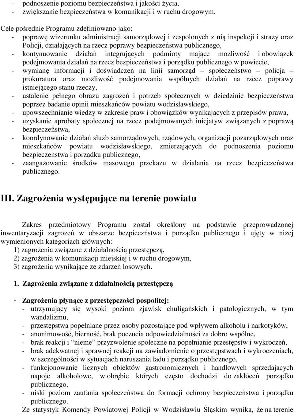 publicznego, - kontynuowanie działań integrujących podmioty mające możliwość i obowiązek podejmowania działań na rzecz bezpieczeństwa i porządku publicznego w powiecie, - wymianę informacji i