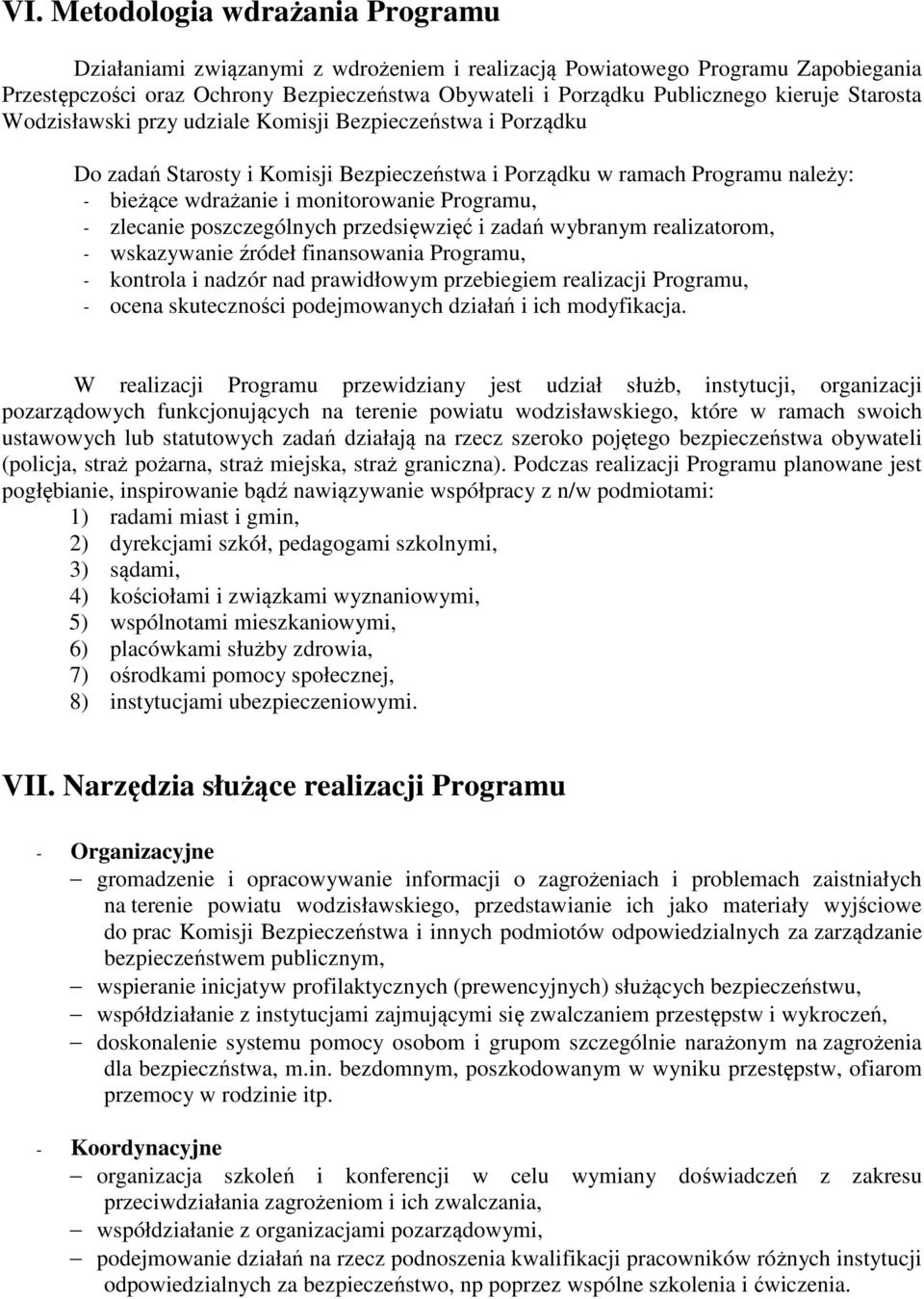 Programu, - zlecanie poszczególnych przedsięwzięć i zadań wybranym realizatorom, - wskazywanie źródeł finansowania Programu, - kontrola i nadzór nad prawidłowym przebiegiem realizacji Programu, -