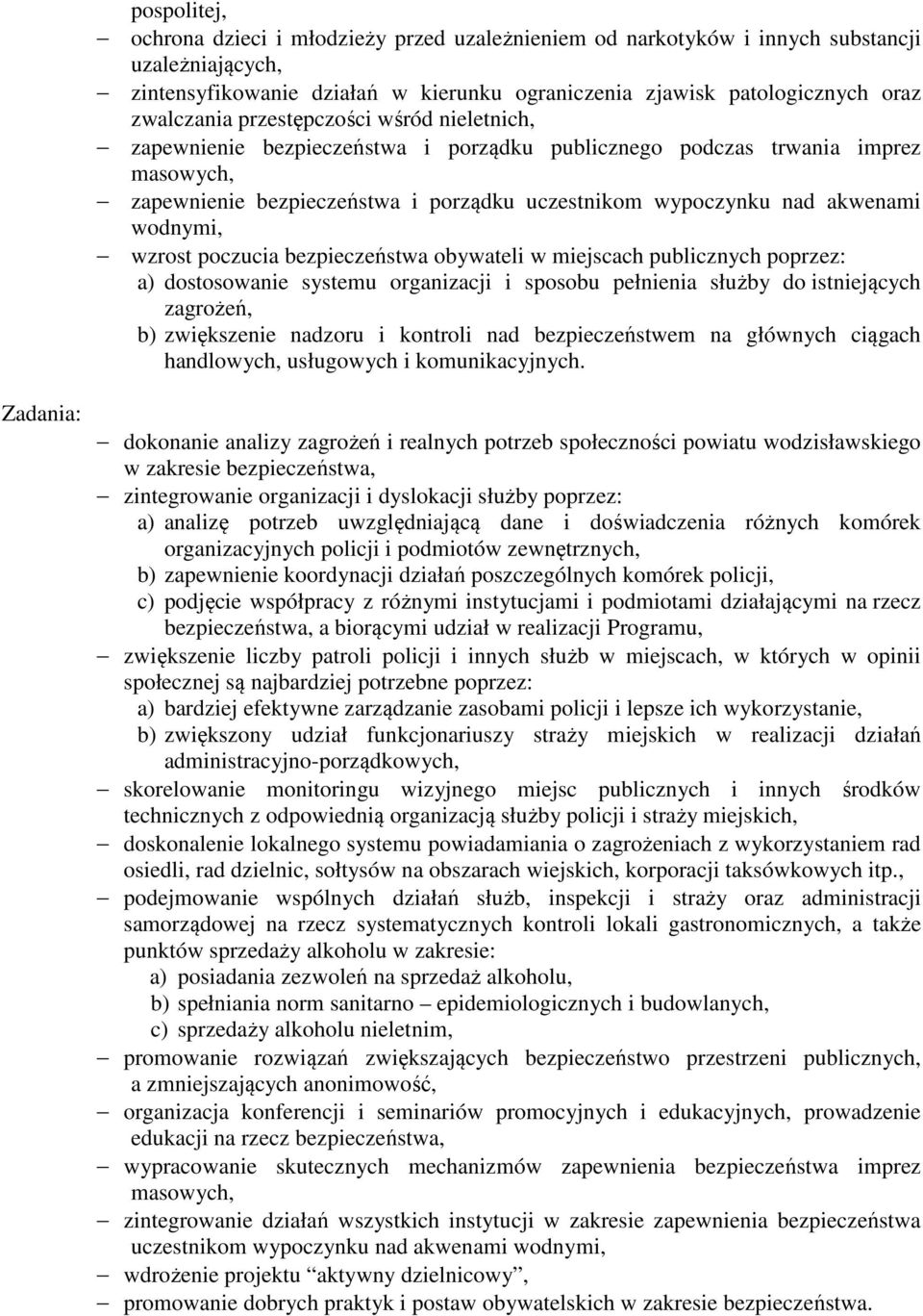 wzrost poczucia bezpieczeństwa obywateli w miejscach publicznych poprzez: a) dostosowanie systemu organizacji i sposobu pełnienia służby do istniejących zagrożeń, b) zwiększenie nadzoru i kontroli