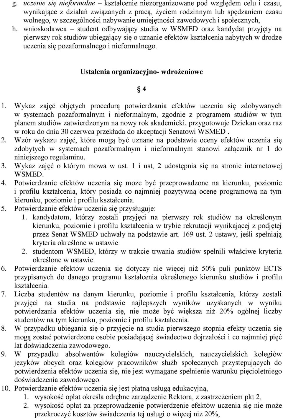 wnioskodawca student odbywający studia w WSMED oraz kandydat przyjęty na pierwszy rok studiów ubiegający się o uznanie efektów kształcenia nabytych w drodze uczenia się pozaformalnego i nieformalnego.