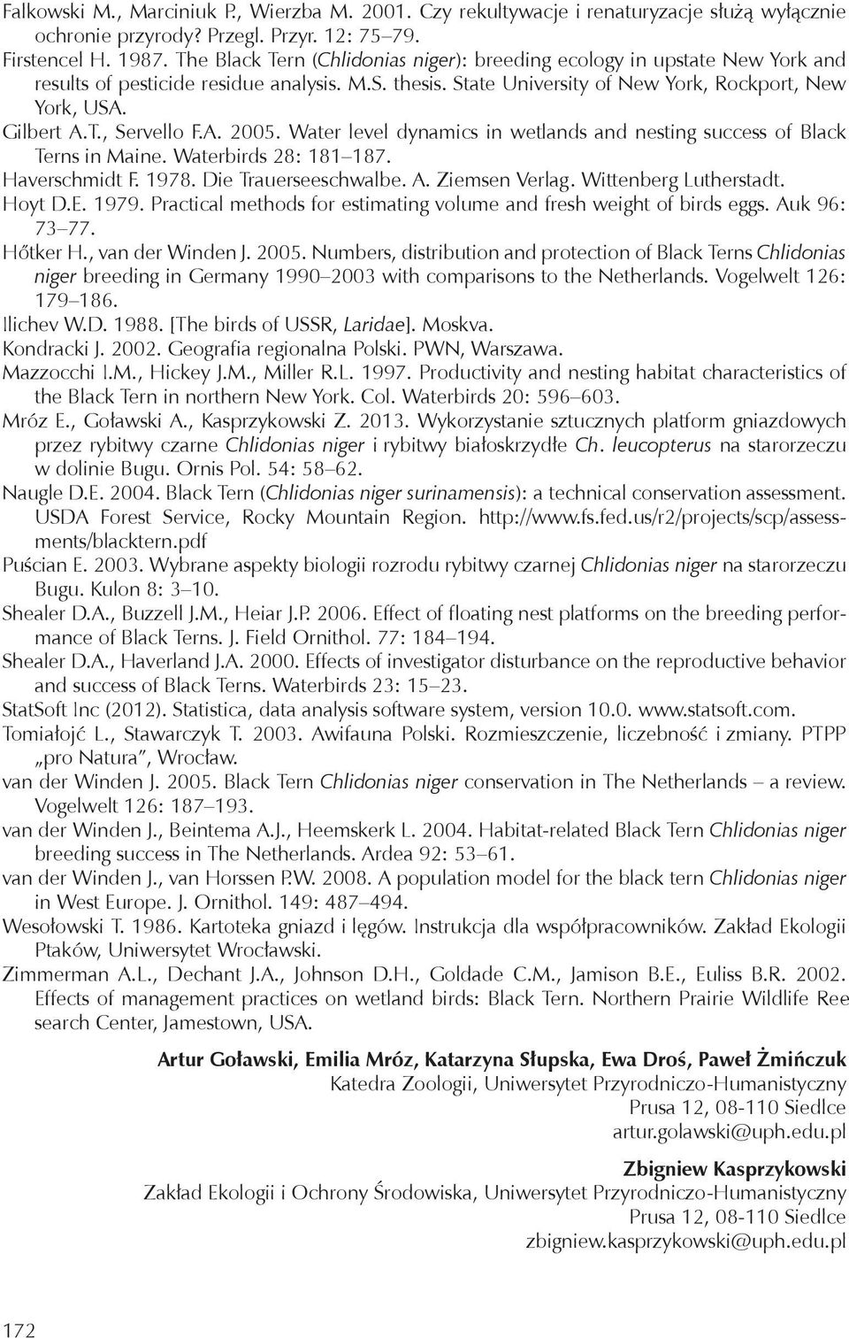 A. 2005. Water level dynamics in wetlands and nesting success of Black Terns in Maine. Waterbirds 28: 181 187. Haverschmidt F. 1978. Die Trauerseeschwalbe. A. Ziemsen Verlag. Wittenberg Lutherstadt.