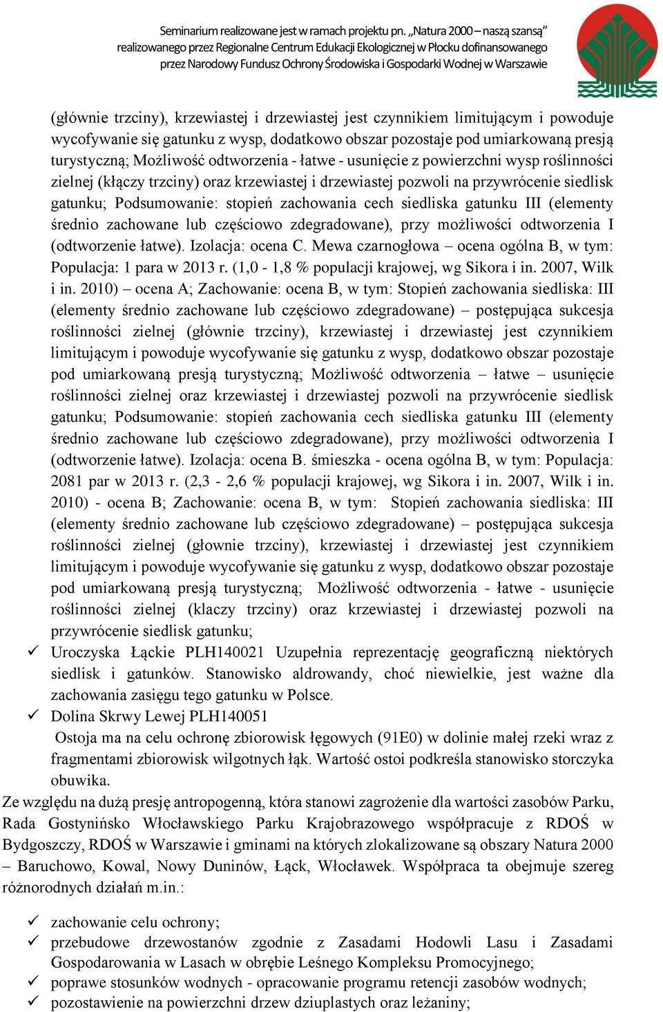 siedliska gatunku III (elementy średnio zachowane lub częściowo zdegradowane), przy możliwości odtworzenia I (odtworzenie łatwe). Izolacja: ocena C.