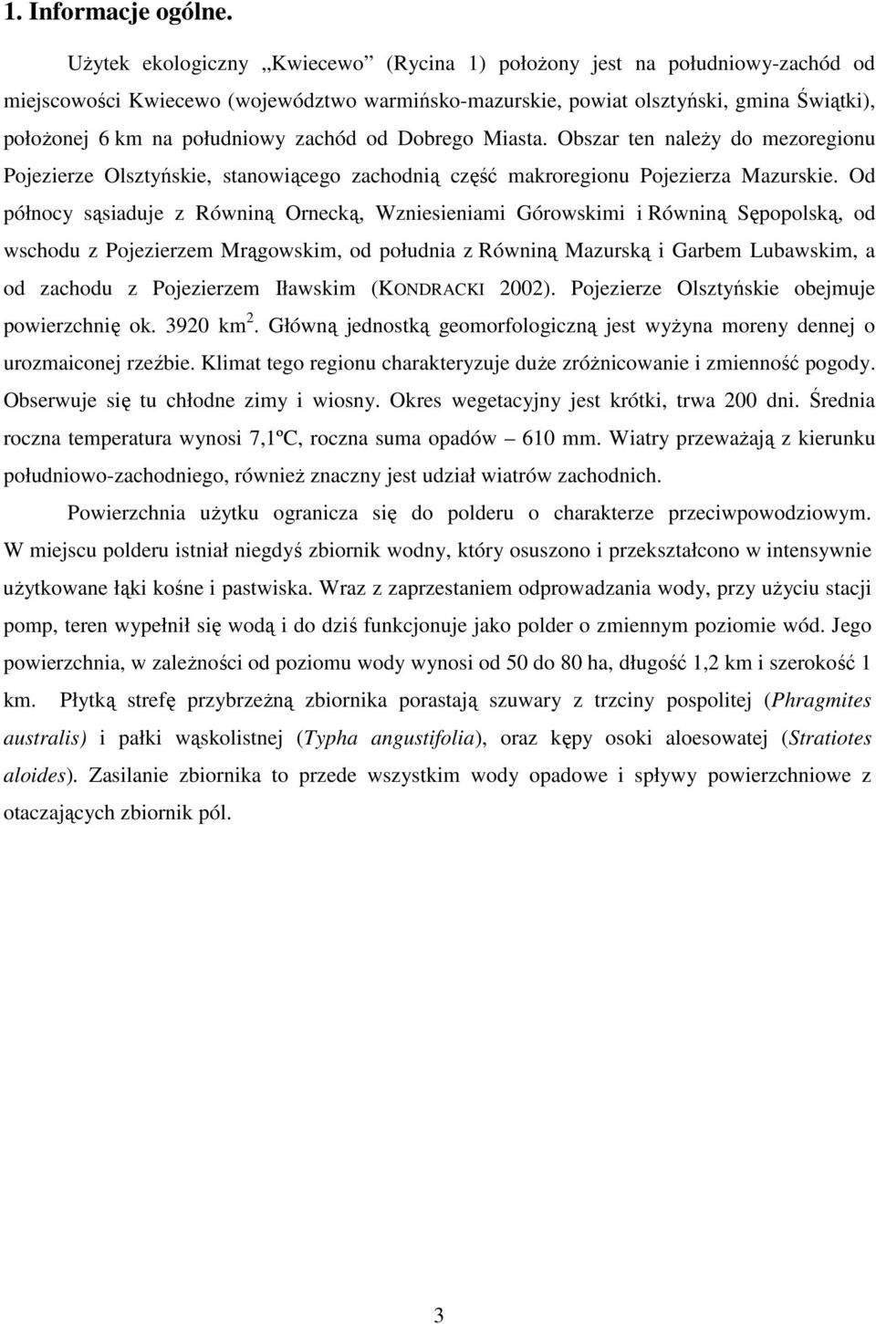 zachód od Dobrego Miasta. Obszar ten naleŝy do mezoregionu Pojezierze Olsztyńskie, stanowiącego zachodnią część makroregionu Pojezierza Mazurskie.