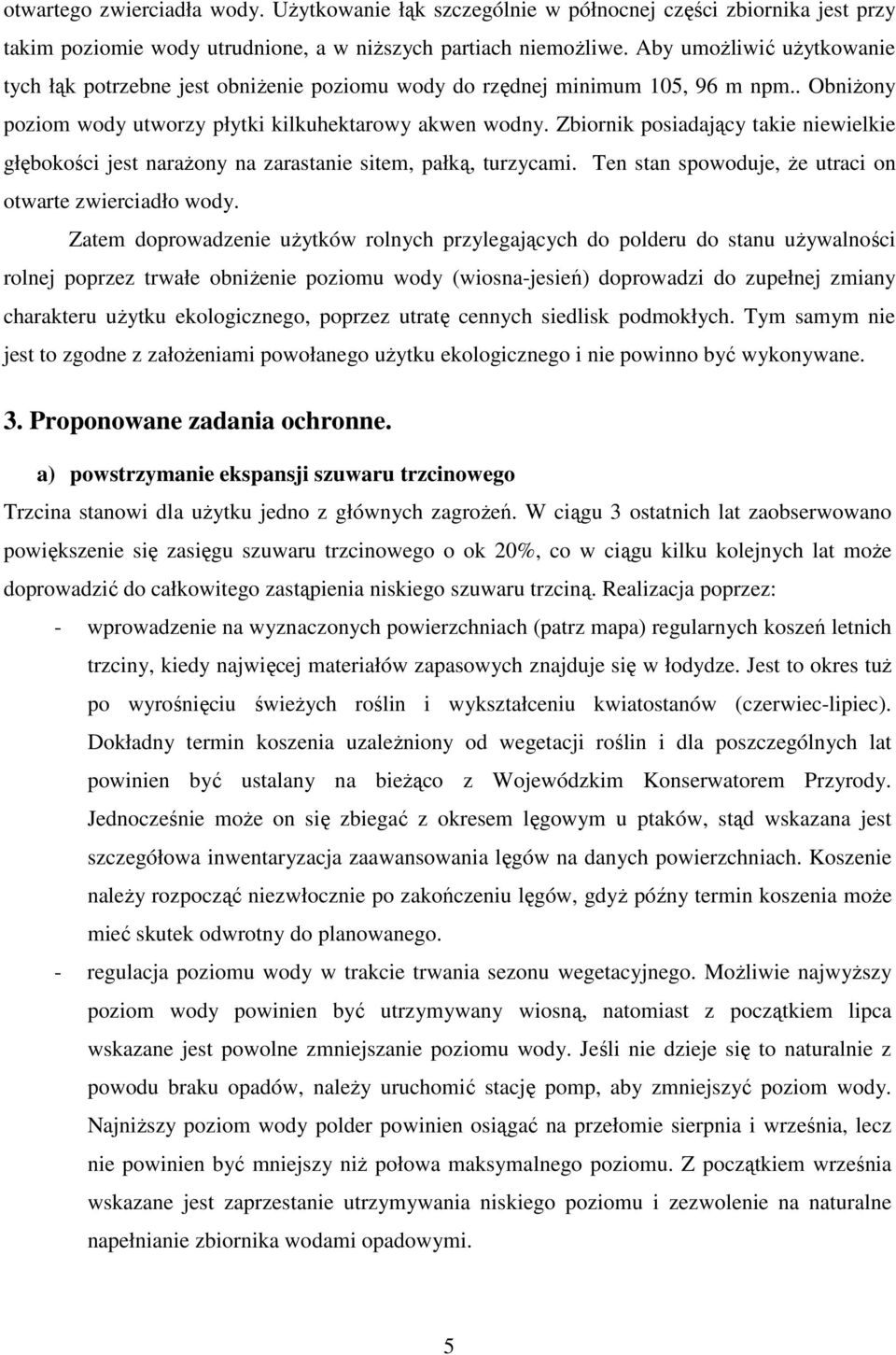 Zbiornik posiadający takie niewielkie głębokości jest naraŝony na zarastanie sitem, pałką, turzycami. Ten stan spowoduje, Ŝe utraci on otwarte zwierciadło wody.