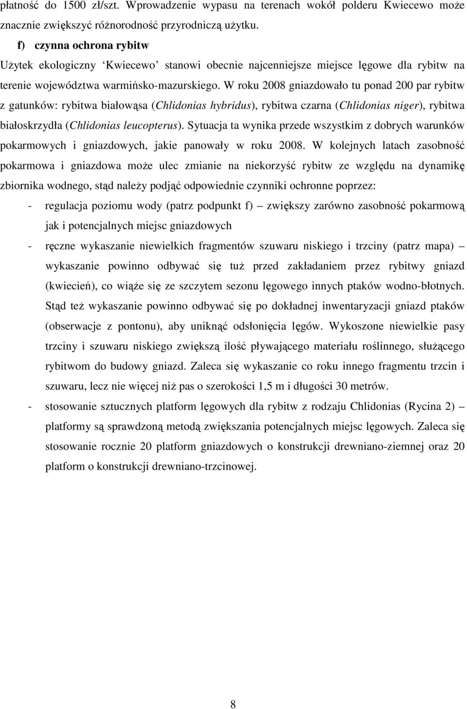 W roku 2008 gniazdowało tu ponad 200 par rybitw z gatunków: rybitwa białowąsa (Chlidonias hybridus), rybitwa czarna (Chlidonias niger), rybitwa białoskrzydła (Chlidonias leucopterus).